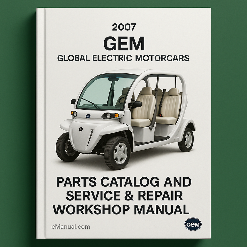 2007 GEM Global Electric Motorcars Parts Catalog and Service Repair Workshop Manual