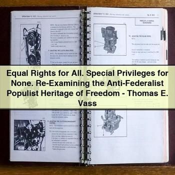 Equal Rights for All. Special Privileges for None. Re-Examining the Anti-Federalist Populist Heritage of Freedom by Thomas E. Vass
