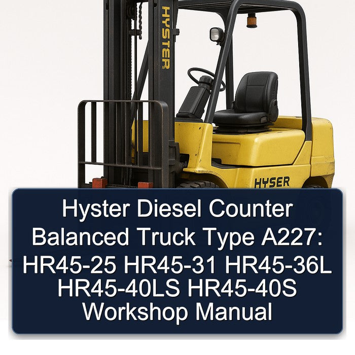 Hyster Diesel Counter Balanced Truck Type A227: HR45-25 HR45-31 HR45-36L HR45-40LS HR45-40S Service Repair Workshop Manual PDF