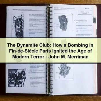 The Dynamite Club: How a Bombing in Fin-de-Siècle Paris Ignited the Age of Modern Terror-John M. Merriman