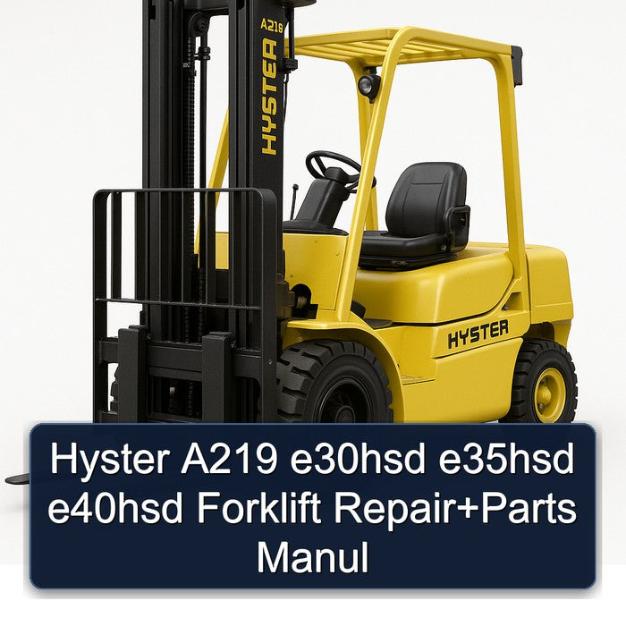 Hyster A219 E30HSD E35HSD E40HSD Forklift Parts Manul Service Repair Workshop Manual PDF
