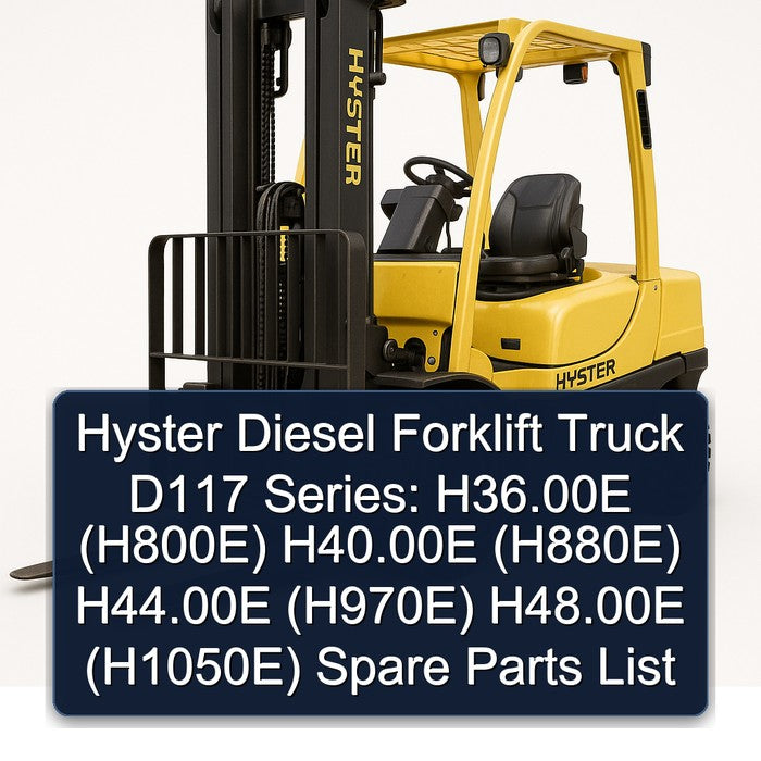 Hyster Diesel Forklift Truck D117 Series: H36.00e (H800E) H40.00e (H880E) H44.00e (H970E) H48.00e (H1050E) Spare Parts Catalog