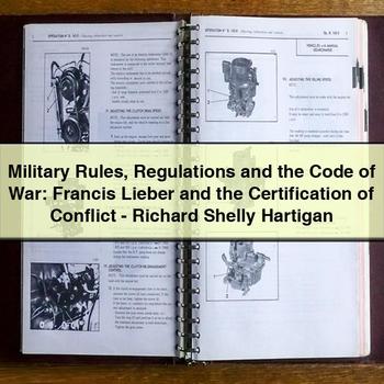 Military Rules Regulations and the Code of War: Francis Lieber and the Certification of Conflict-Richard Shelly Hartigan