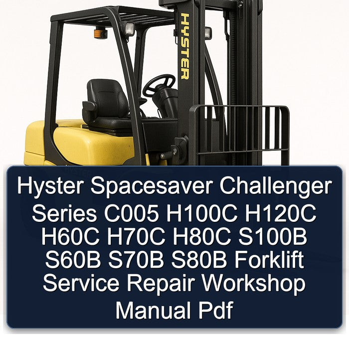 Hyster Spacesaver Challenger Series C005 H100C H120C H60C H70C H80C S100B S60B S70B S80B Forklift Service Repair Workshop Manual