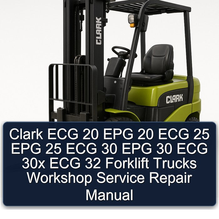 Clark ECG 20 EPG 25 30 30X 32 Forklift Trucks Service Repair Workshop Manual