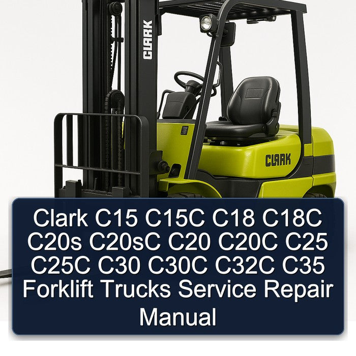 Clark C15 C15C C18 C18C C20S C20SC C20 C20C C25 C25C C30 C30C C32C C35 Forklift Trucks Service Repair Workshop Manual