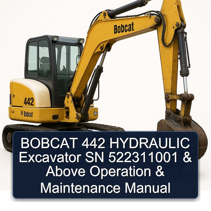 Bobcat 442 Hydraulic Excavator SN 522311001 Above Operation Service Repair Workshop Manual