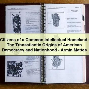 Citizens of a Common Intellectual Homeland: The Transatlantic Origins of American Democracy and Nationhood-Armin Mattes