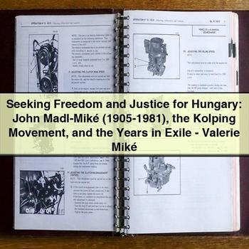 Seeking Freedom and Justice for Hungary: John Madl-Miké (1905-1981) the Kolping Movement and the Years in Exile-Valerie Miké