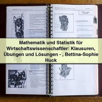 Mathematik und Statistik für Wirtschaftswissenschaftler: Klausuren Übungen und Lösungen-Bettina-Sophie Huck