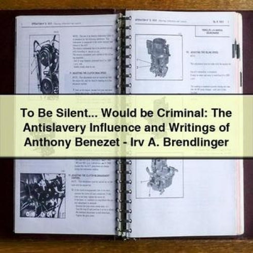 To Be Silent Would be Criminal: The Antislavery Influence and Writings of Anthony Benezet - Irv A. Brendlinger