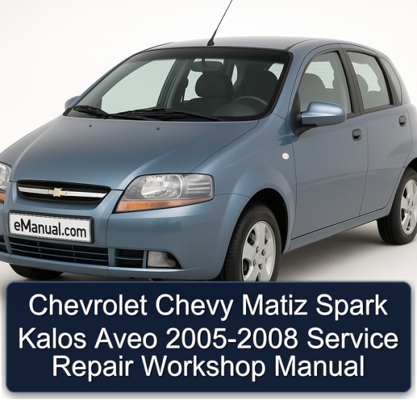 Chevrolet Chevy Matiz Spark Kalos Aveo 2005-2008 Service Repair Workshop Manual