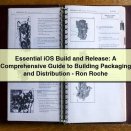 Essential iOS Build and Release: A Comprehensive Guide to Building Packaging and Distribution-Ron Roche