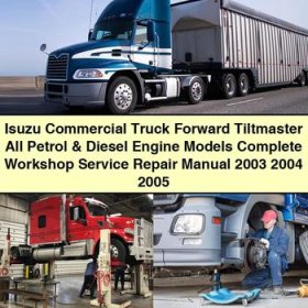 Isuzu Commercial Truck Forward Tiltmaster Petrol & Diesel Engine Models Service Repair Manual 2003-2005