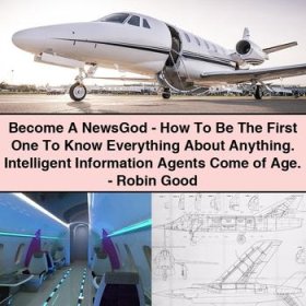 Become A NewsGod: How To Be The First One To Know Everything About Anything. Intelligent Information Agents Come of Age. by Robin Good