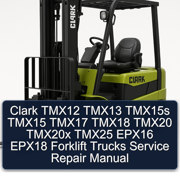 Clark TMX12 TMX13 TMX15S TMX15 TMX17 TMX18 TMX20 TMX20X TMX25 EPX16 EPX18 Forklift Trucks Service Repair Workshop Manual