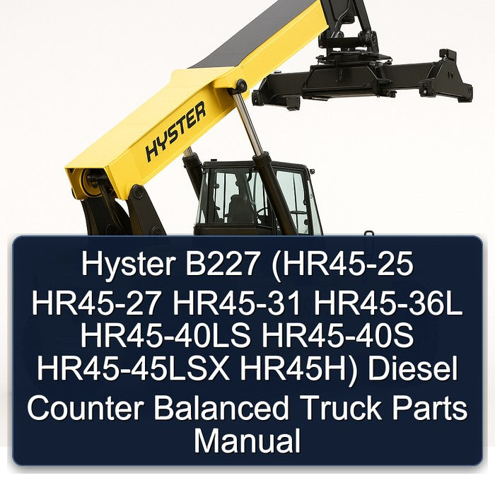 Hyster B227 (hr45-25 HR45-27 HR45-31 HR45-36L HR45-40LS HR45-40S HR45-45LSX Hr45h) Diesel Counter Balanced Truck Parts Catalog