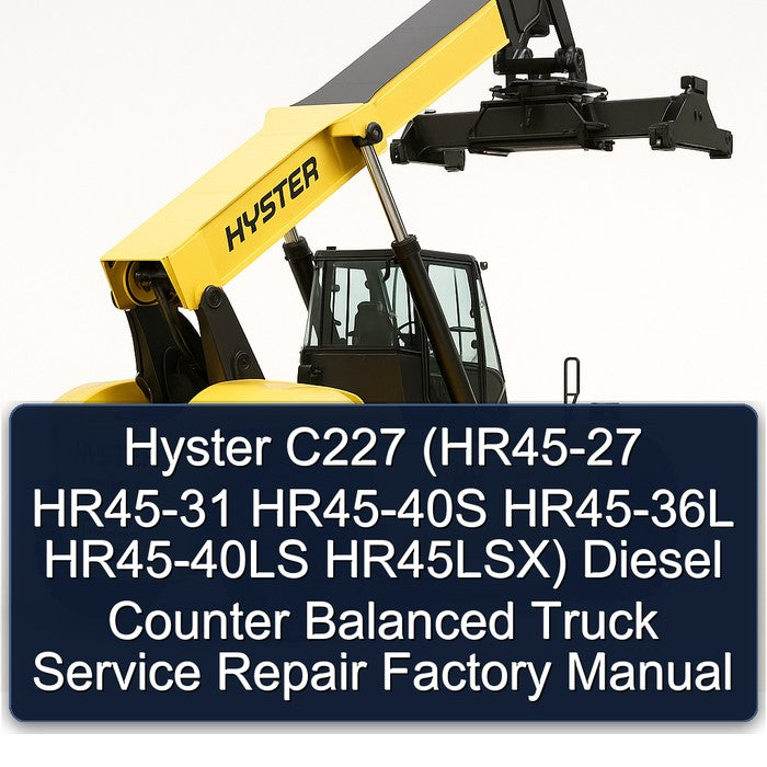 Hyster C227 (hr45-27 HR45-31 HR45-40S HR45-36L HR45-40LS Hr45lsx) Diesel Counter Balanced Truck Service Repair Workshop Manual