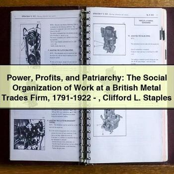 Power Profits and Patriarchy: The Social Organization of Work at a British Metal Trades Firm 1791-1922-Clifford L. Staples