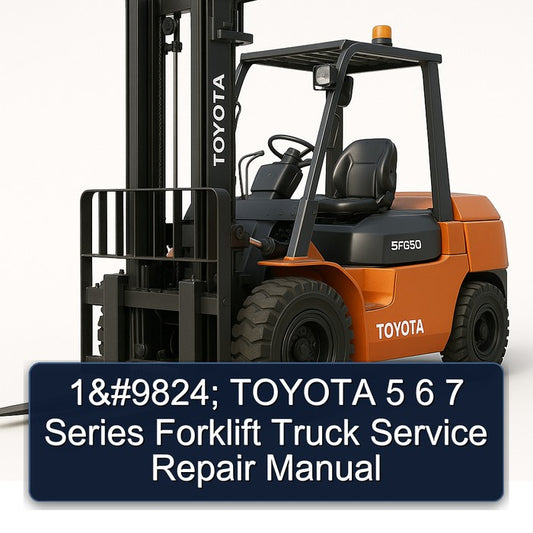 1 9824; Toyota 5 6 7 Series Forklift Truck Service Repair Workshop Manual