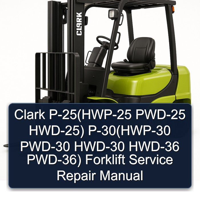 Clark P-25(hwp-25 PWD-25 Hwd-25) P-30(hwp-30 PWD-30 HWD-30 HWD-36 Pwd-36) Forklift Service Repair Workshop Manual PDF