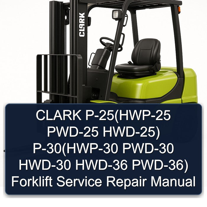Clark P-25(hwp-25 PWD-25 Hwd-25) P-30(hwp-30 PWD-30 HWD-30 HWD-36 Pwd-36) Forklift Service Repair Workshop Manual PDF