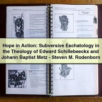 Hope in Action: Subversive Eschatology in the Theology of Edward Schillebeeckx and Johann Baptist Metz-Steven M. Rodenborn