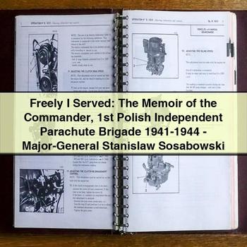 Freely I Served: Memoir of the Commander 1st Polish Independent Parachute Brigade 1941-1944