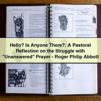 Hello? Is Anyone There?: A Pastoral Reflection on the Struggle with "Unanswered" Prayer-Roger Philip Abbott