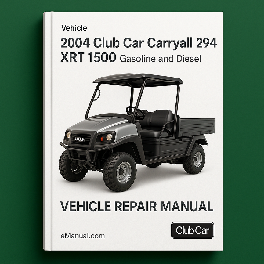 2004 Club Car Carryall 294 XRT 1500 Gasoline and Diesel Vehicle Repair Manual