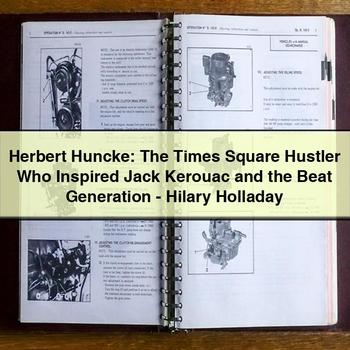 Herbert Huncke: The Times Square Hustler Who Inspired Jack Kerouac and the Beat Generation-Hilary Holladay