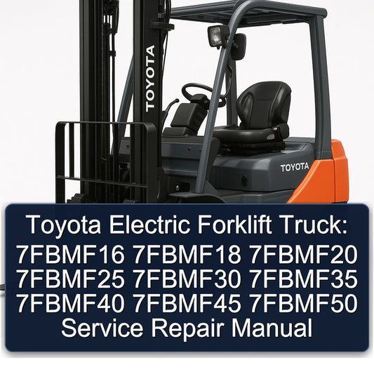 Toyota Electric Forklift Truck: 7fbmf16 7fbmf18 7fbmf20 7fbmf25 7fbmf30 7fbmf35 7fbmf40 7fbmf45 7fbmf50 Service Repair Workshop Manual