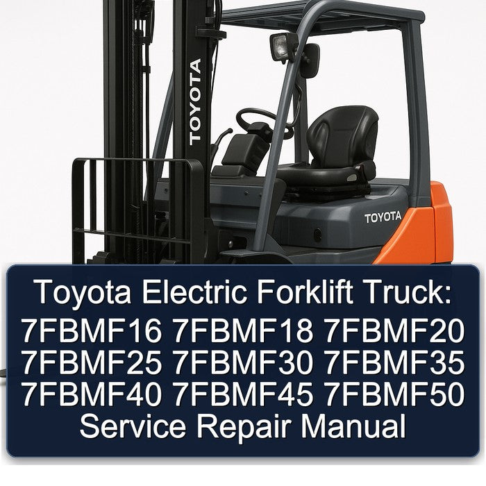 Toyota Electric Forklift Truck: 7fbmf16 7fbmf18 7fbmf20 7fbmf25 7fbmf30 7fbmf35 7fbmf40 7fbmf45 7fbmf50 Service Repair Workshop Manual