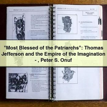 "most Blessed Of The Patriarchs": Thomas Jefferson And The Empire Of The Imagination-peter S. Onuf
