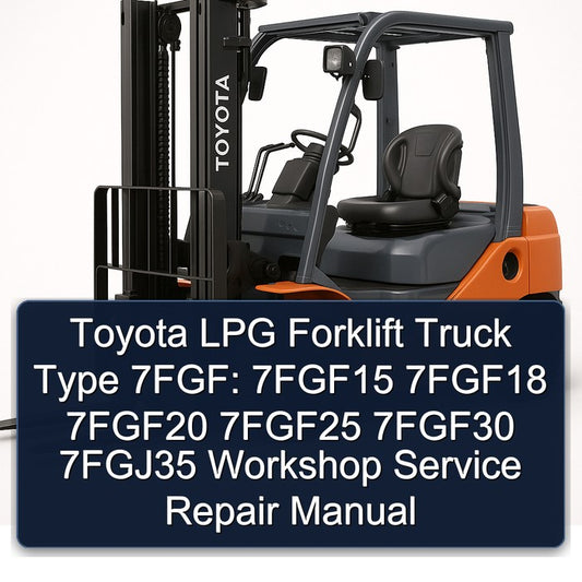 Toyota LPG Forklift Truck Type 7fgf: 7fgf15 7fgf18 7fgf20 7fgf25 7fgf30 7fgj35 Service Repair Workshop Manual