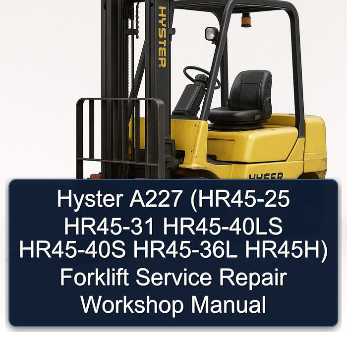 Hyster A227 (hr45-25 HR45-31 HR45-40LS HR45-40S HR45-36L Hr45h) Forklift HR45H Service Repair Workshop Manual