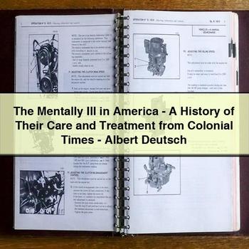 The Mentally Ill in America-A History of Their Care and Treatment from Colonial Times-Albert Deutsch