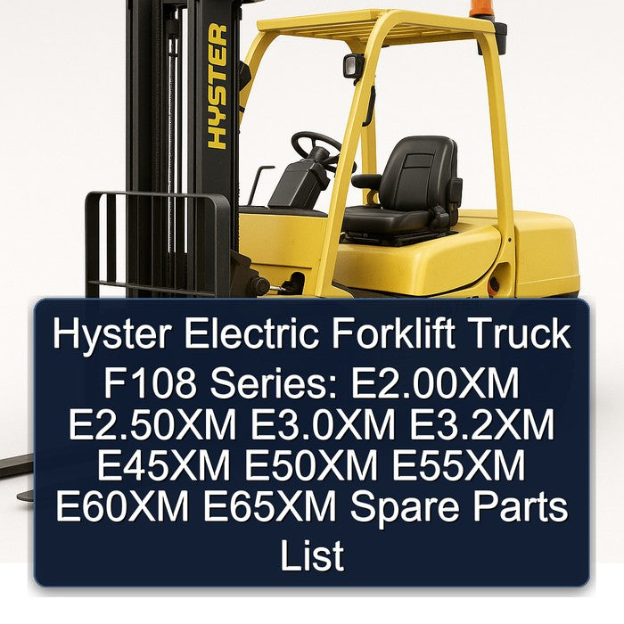 Hyster Electric Forklift Truck F108 Series: E2.00xm E2.50xm E3.0xm E3.2xm E45XM E50XM E55XM E60XM E65XM Spare Parts Catalog PDF