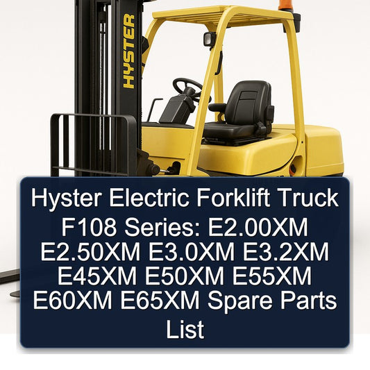 Hyster Electric Forklift Truck F108 Series: E2.00xm E2.50xm E3.0xm E3.2xm E45XM E50XM E55XM E60XM E65XM Spare Parts Catalog PDF