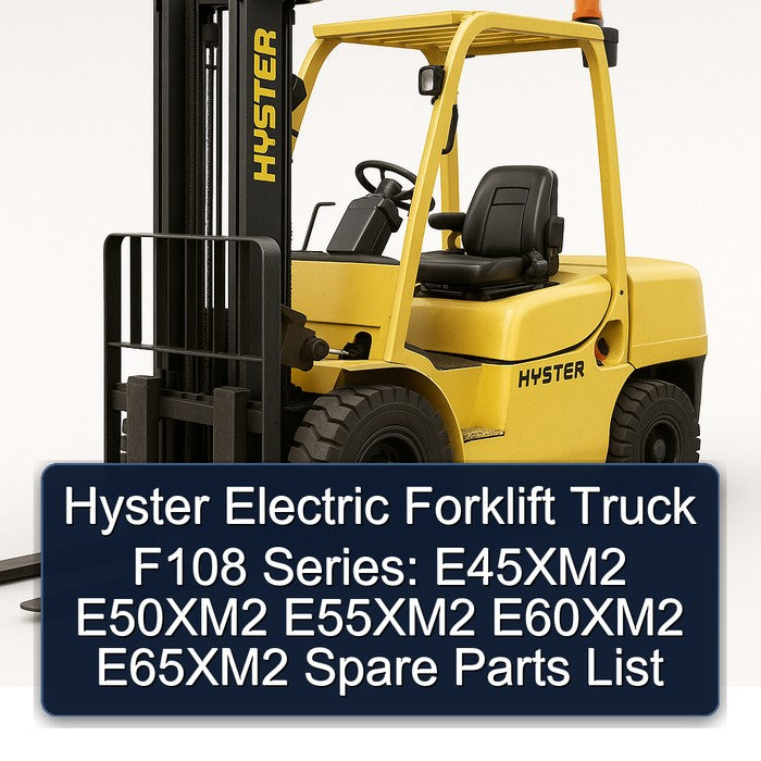 Hyster Electric Forklift Truck F108 Series: E45xm2 E50xm2 E55xm2 E60xm2 E65xm2 Spare Parts Catalog PDF