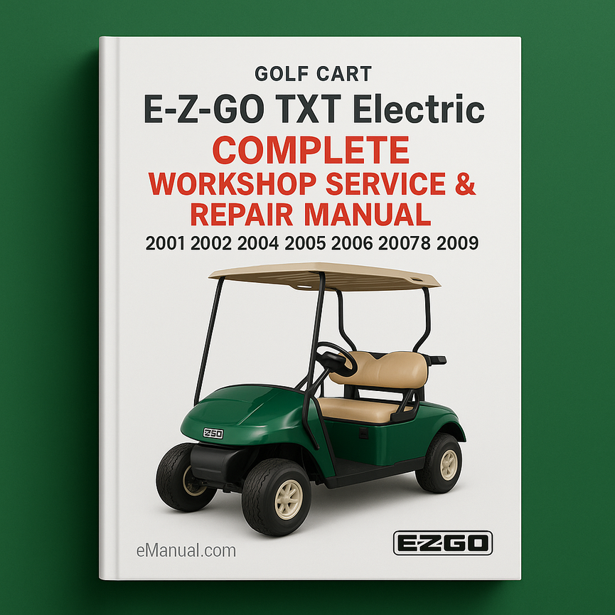 E-Z-GO TXT Electric Golf Cart Complete Workshop Service Repair Manual 2001 2002 2003 2004 2005 2006 2007 2008 2009