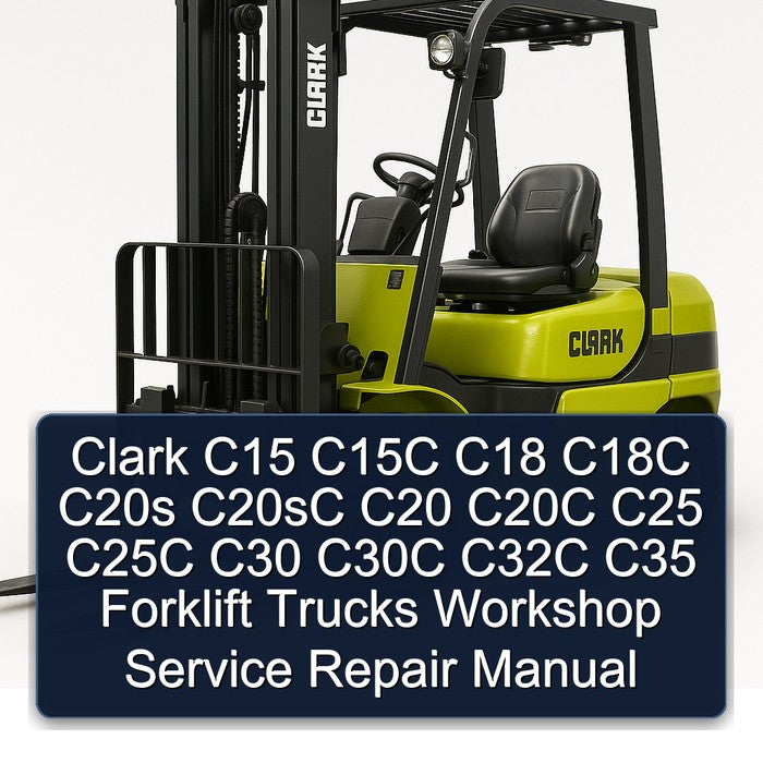 Clark C15 C15C C18 C18C C20S C20SC C20 C20C C25 C25C C30 C30C C32C C35 Forklift Trucks Service Repair Workshop Manual