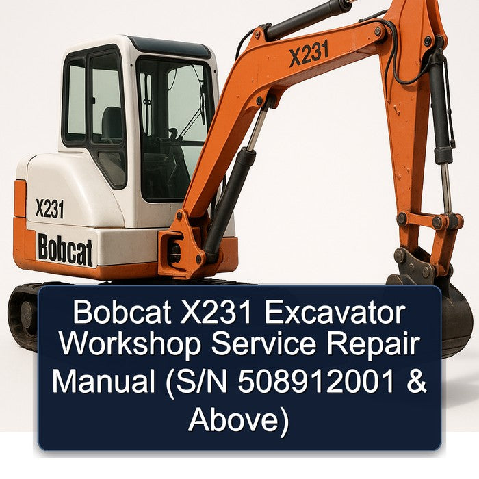 Bobcat X231 Excavator (s/n 508912001 Above) Above Service Repair Workshop Manual