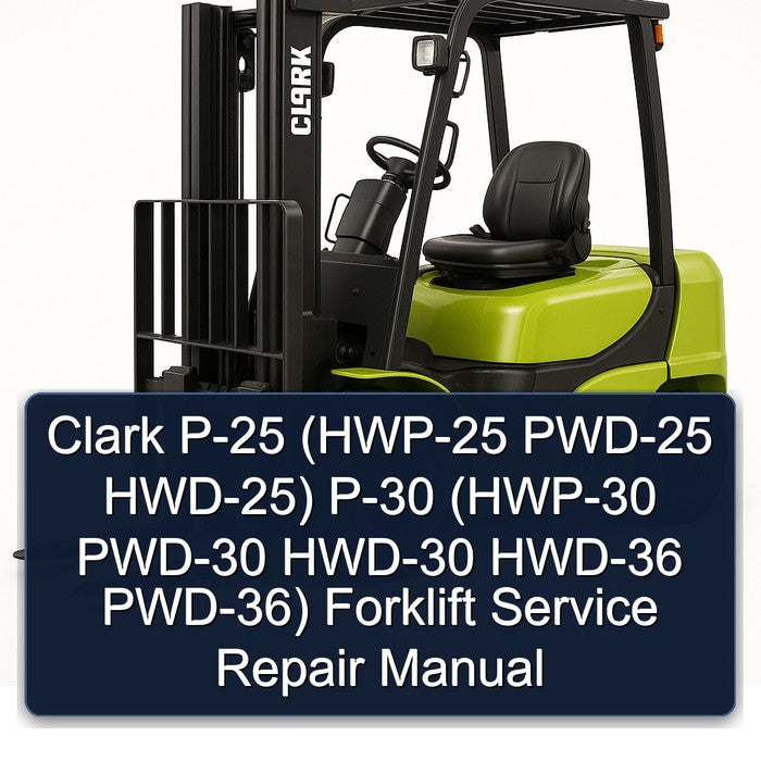 Clark P-25 (hwp-25 PWD-25 Hwd-25) P-30 (hwp-30 PWD-30 HWD-30 HWD-36 Pwd-36) Forklift HWP HWP Service Repair Workshop Manual