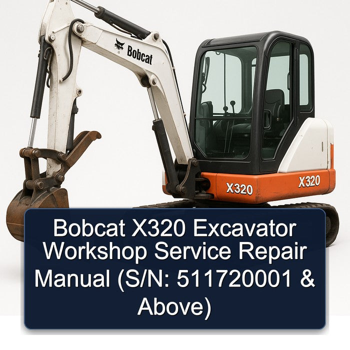 Bobcat X320 Excavator (s/n: 511720001 Above) Above Service Repair Workshop Manual