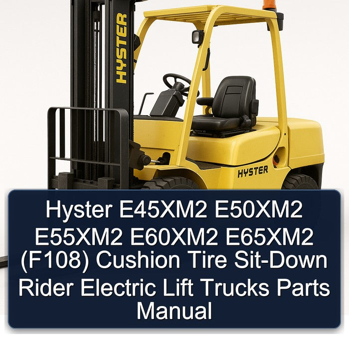 Hyster E45xm2 E50xm2 E55xm2 E60xm2 E65xm2 (F108) Cushion Tire SIT-DOWN Rider Electric Lift Trucks Parts Catalog