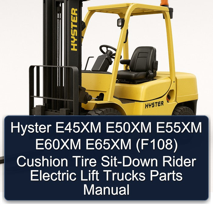 Hyster E45XM E50XM E55XM E60XM E65XM (F108) Cushion Tire SIT-DOWN Rider Electric Lift Trucks Parts Catalog