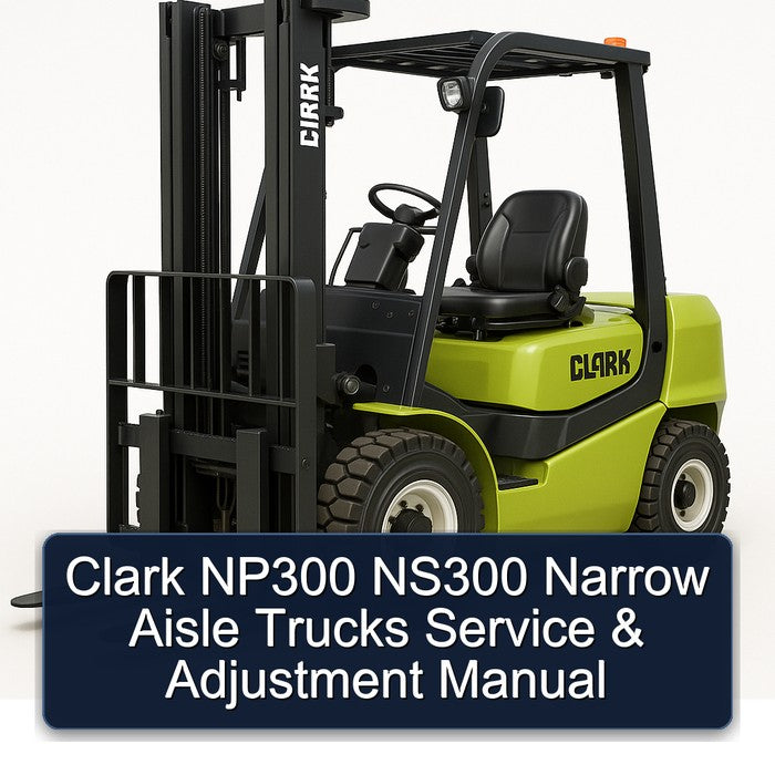 Clark NP300 NS300 Narrow Aisle Trucks Adjustment Service Repair Workshop Manual