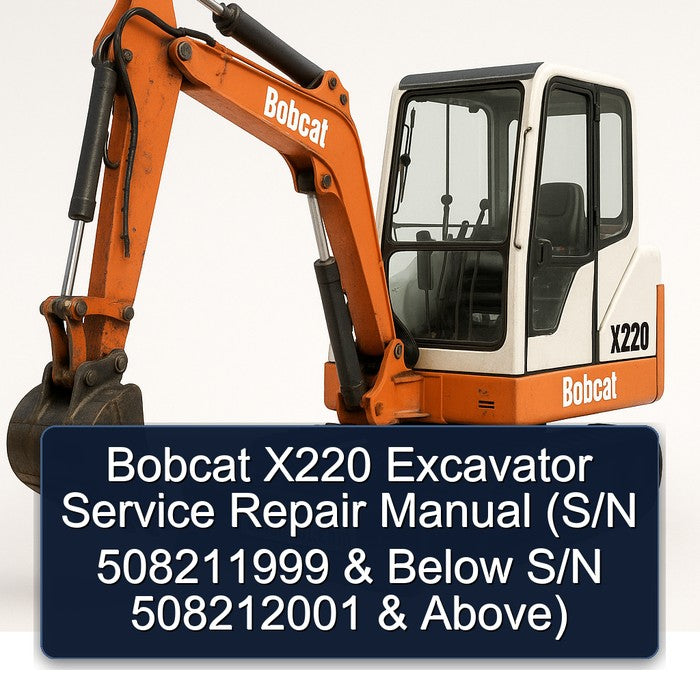 Bobcat X220 Excavator (s/n 508211999 Below S/n 508212001 Above) Service Repair Workshop Manual