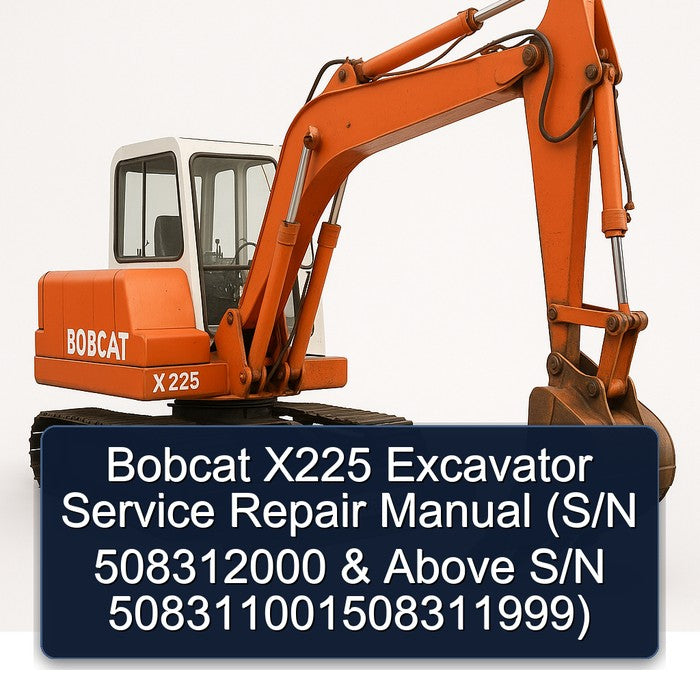 Bobcat X225 Excavator (s/n 508312000 Above S/n 508311001508311999) Service Repair Workshop Manual